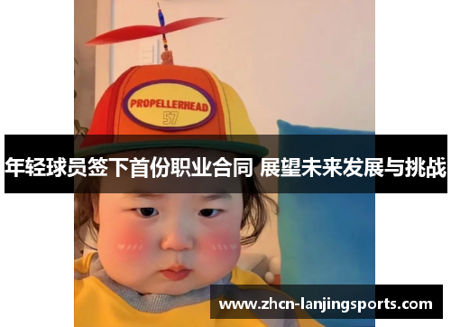 年轻球员签下首份职业合同 展望未来发展与挑战