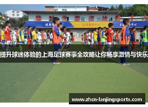 提升球迷体验的上海足球赛事全攻略让你畅享激情与快乐