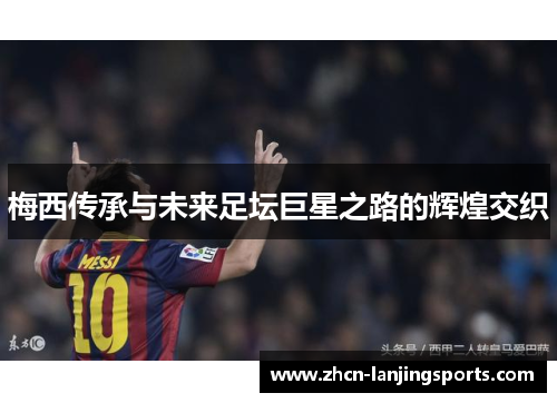 梅西传承与未来足坛巨星之路的辉煌交织