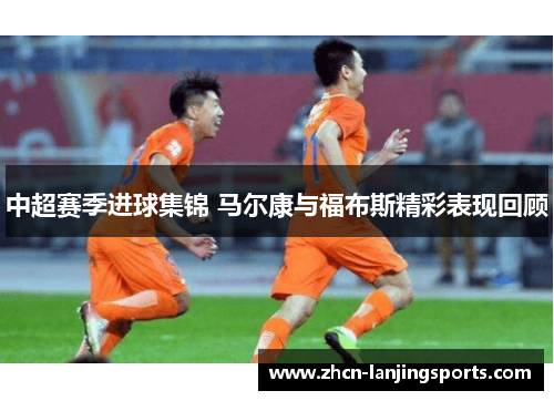 中超赛季进球集锦 马尔康与福布斯精彩表现回顾