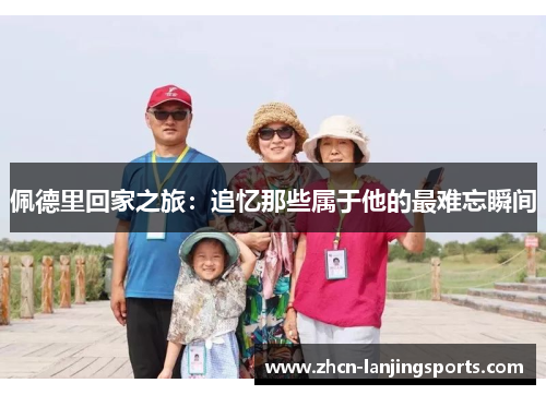 佩德里回家之旅：追忆那些属于他的最难忘瞬间