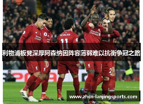 利物浦板凳深厚阿森纳因阵容薄弱难以抗衡争冠之路