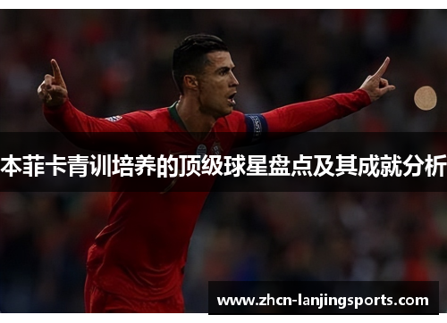 本菲卡青训培养的顶级球星盘点及其成就分析