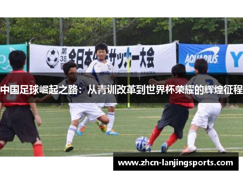 中国足球崛起之路：从青训改革到世界杯荣耀的辉煌征程