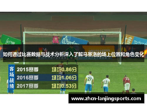 如何通过比赛数据与战术分析深入了解马塞洛的场上位置和角色变化